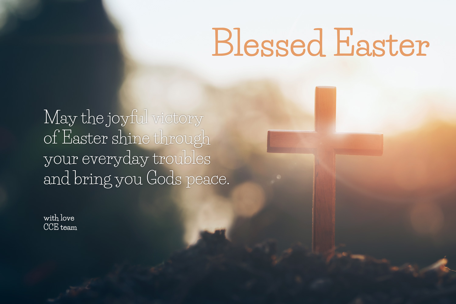 May the joyful victory of Easter shine through your everyday troubles and bring yuo Gods peace